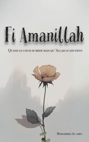 Fi Amanillah: Quand le cœur se brise mais qu'Allah le soutient (Textes Et Citations Qui Touchent Ton Coeur Et Renforcent Ta Foi)