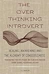 The Over Thinking Introvert: The Over Thinking Introvert: Healing Awakening and the Alchemy of Consciousness Transmuting Pain Into Power and Fear Into Freedom Divine Science Ascension & Destiny