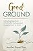 Good Ground: Cultivating De...