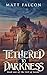 Tethered to Darkness by Matt Falcon