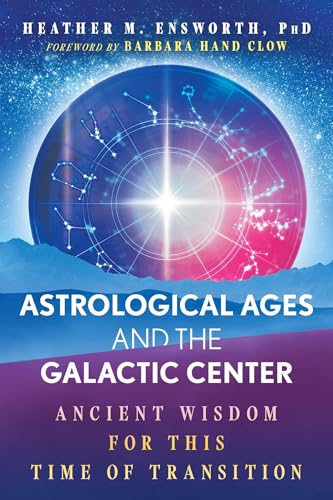 Astrological Ages and the Galactic Center: Ancient Wisdom for This Time of Transition (Kindle Edition)
