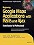 Beginning Google Maps Applications with Rails and Ajax: From Novice to Professional