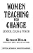Women Teaching for Change by Kathleen Weiler