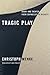 Tragic Play: Irony and Theater from Sophocles to Beckett (Columbia Themes in Philosophy, Social Criticism, and the Arts)