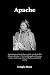 Apache: Inspiring Stories of Apache Warriors, Chiefs, and a People Who Refused to Be Broken — The Untold Biographies of Geronimo, Cochise, and the Legacy of Survival, Resilience, and Cultural Journey