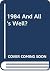 1984 and All's Well?
