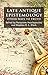 Late Antique Epistemology: ...