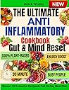The Ultimate Anti-Inflammatory Gut & Mind Reset Cookbook: Gut-Healing, Plant-Based Recipes to Improve Digestion, Boost Immunity, Detox Naturally, Enhance Mental Focus & Relieve Stress in 30 Days
