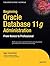 Beginning Oracle Database 11g Administration: From Novice to Professional