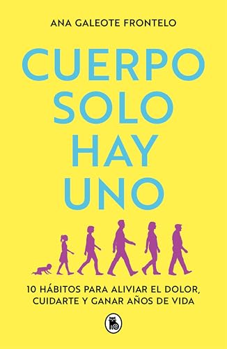 Cuerpo solo hay uno: 10 hábitos para aliviar el dolor, cuidarte y ganar años de vida (Spanish Edition)