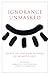 Ignorance Unmasked: Essays in the New Science of Agnotology