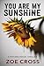 You Are My Sunshine by Zoe Cross You Are My Sunshine by Zoe Cross