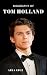 BIOGRAPHY OF TOM HOLLAND: F...