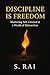 Discipline is the Freedom by S. Rai