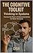 The Cognitive Toolkit: Thinking in Systems: How to See the Bigger Picture, Anticipate Ripple Effects, and Solve Problems That Don’t Stay Solved