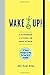 Wake Up!: A Handbook to Living in the Here and Now—54 Playful Strategies to Help You Snap Out of Autopilot