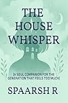 THE HOUSE WHISPER: A SOUL COMPANION FOR THE GENERATION THAT FEELS TOO MUCH