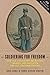 Soldiering for Freedom: How the Union Army Recruited, Trained, and Deployed the U.S. Colored Troops (How Things Worked)