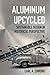 Aluminum Upcycled by Carl A. Zimring