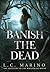 Banish the Dead by L C Marino