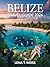 Belize Travel Guide 2026 by Lena T. Weiss