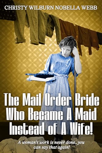The Mail Order Bride Who Became A Maid Instead of A Wife!: A woman's work is never done...you can say that again! (Kindle Edition)