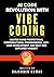 AI Code Revolution with Vibe Coding: Master Rapid Prototyping, Conversational Programming, Low-Code Development and Next-Gen Explorer Mindset