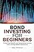 Bond Investing for Beginners by Riley Whitman