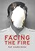 Facing the Fire: The True S...