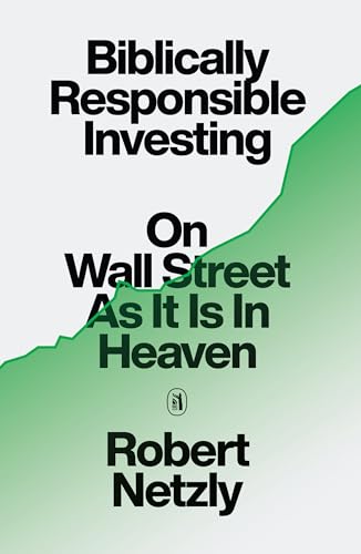 Biblically Responsible Investing: On Wall Street as It Is In Heaven, Christian Finance Book on Faithful Investment, Inspiring Money Investing Books (Hardcover)