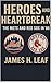 Heroes and Heartbreak by James H. Leaf