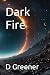 Dark Fire by D I Greener