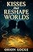 Kisses that Reshape Worlds