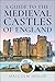 A Guide to the Medieval Castles of England