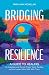 Bridging Resilience: A Guide to Healing for Adoptees and Former Foster Youth, Families, and the Leaders Who Walk with Them