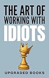 The Art of Working with Idiots (HR Approved Office Survival Series)