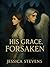 His Grace, Forsaken by Jessica Stevens His Grace, Forsaken by Jessica Stevens
