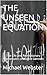 THE UNSEEN EQUATION: The Li...