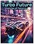Turbo Future: Vehicles of T...