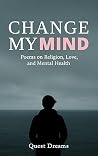 Change My Mind: Poems on Religion, Love, and Mental Health