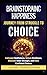 Brainstorming Happiness - Journey from Struggle to Choice: Cultivate Mindfulness, Unlock Resilience, Discover Inner Strength, and Make Confident Choices