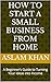 How to Start a Small Business from Home by Aslam Khan
