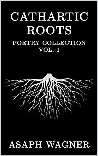 Cathartic Roots: Poetry Collection Vol. 1