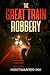 The Great Train Robbery: Britain’s Most Daring Railway Heist (Notorious Heists)