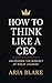 How to think like a CEO: Un...