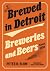 Brewed in Detroit: Breweries and Beers Since 1830 (Great Lakes Books)