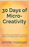 30 Days of Micro-Creativity: Simple Prompts to Spark Joy, Reduce Stress, and Reignite Your Imagination Book cover for 30 Days of Micro-Creativity: Simple Prompts to Spark Joy, Reduce Stress, and Reignite Your Imagination