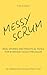 Messy Scrum: Real Stories and Practical Tools for Everyday Agile Struggles