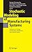 Stochastic Modeling of Manufacturing Systems by George Liberopoulos