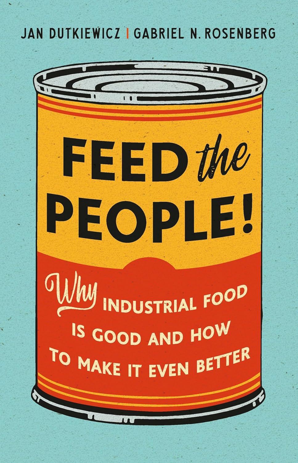 Feed the People!: Why Industrial Food Is Good and How to Make It Even Better (Kindle Edition)